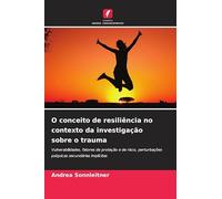 O conceito de resiliência no contexto da investigação sobre o trauma: Vulnerabilidades, fatores de proteção e de risco, perturbações psíquicas secundárias implícitas