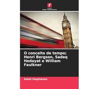 O conceito de tempo; Henri Bergson, Sadeq Hedayat e William Faulkner