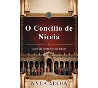 O Concílio de Niceia: Como um Império Forjou uma Fé