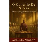 O Concílio de Niceia: O Ponto De Virada Na História Da Igreja Primitiva