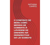 O CONFISCO DE BENS COMO MEDIDA DE COMBATE À LAVAGEM DE DINHEIRO NA PERSPECTIVA DA LEI 12.683/12