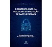 O Consentimento Na Disciplina Da Proteção De Dados Pessoais (ebook)