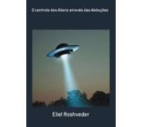 O Controle Dos Aliens Através Das Abduções (ebook)