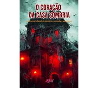 O Coração da Casa Sombria: Um Conto Infantil de Mistério, Amizade e Esperança (Contos Encantados de Halloween)