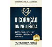O Coração da Influência: Os Princípios Atemporais da Liderança Baseada no Caráter: 1 (Série Construtores de Legado)