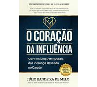 O Coração da Influência: Os Princípios Atemporais da Liderança Baseada no Caráter (Série Construtores de Legado)