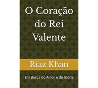 O Coração do Rei Valente: Em Busca do Amor e da Glória