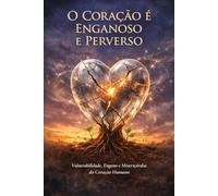 O CORAÇÃO É ENGANOSO E PERVERSO