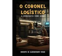 O CORONEL LOGÍSTICO: A BUROCRACIA COMO ARMA