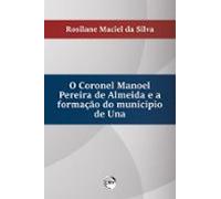 O Coronel Manoel Pereira De Almeida E A Formação Do Município De Una (