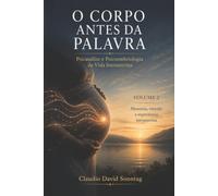 O CORPO ANTES DA PALAVRA: Psicanálise e Psicoembriologia da Vida Intrauterina