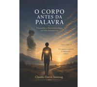 O CORPO ANTES DA PALAVRA: Psicanálise e Psicoembriologia da Vida Intrauterina