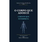 O Corpo que Adoece, a Mente que Interpreta: Síndrome Tem Nome, Mas Não É Sua: 1 (Saúde e Comportamento)