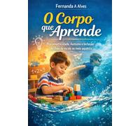 O Corpo que Aprende Psicomotricidade, Autismo e Inclusão: do chão da escola ao meio aquático Versão sem imagens coloridas