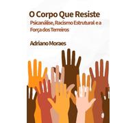 O Corpo que resiste - Psicanálise, Racismo Estrutural e a Força dos Terreiros