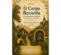 O Corpo Recorda: A Biologia do Trauma - Entenda o seu Corpo