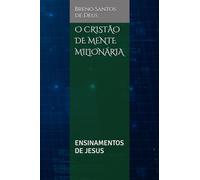 O CRISTÃO DE MENTE MILIONÁRIA: ENSINAMENTOS DE JESUS