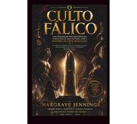 O Culto Fálico: Uma Descrição dos Mistérios do Culto Sexual dos Antigos, com a História da Cruz Masculina • Edição Crítica Comentada com Introdução Históric