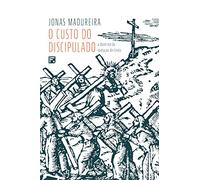 O Custo Do Discipulado - A Doutrina Da Imitacao De Cristo (Em Portugues do Brasil)