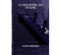 O Desastre Do Titanic (ebook)