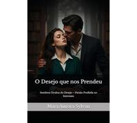 O Desejo que nos Prendeu: Sombras Ocultas do Desejo - Paixão Proibida no Internato