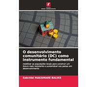 O desenvolvimento comunitário (DC) como instrumento fundamental: mobilizar as populações locais para construir um futuro mais resistente e sustentável nos países em desenvolvimento