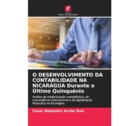 O DESENVOLVIMENTO DA CONTABILIDADE NA NICARÁGUA Durante o Último Quinquénio: Análise da modernização contabilística, da convergência internacional e da digitalização financeira na Nicarágua.