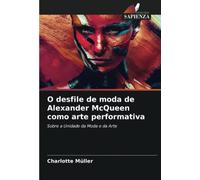 O desfile de moda de Alexander McQueen como arte performativa: Sobre a Unidade da Moda e da Arte