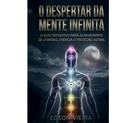 O Desperta da Mente Infinita: Manual de Biohacking Energético e Maestria da Consciência