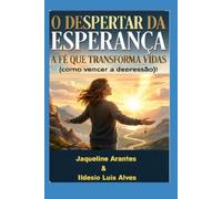 O despertar da Esperança!: A fé que transforma vidas e nos fortalece para vencer a depressão! (Livros com Tematica Biblico e Teológico)