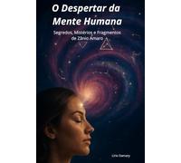 O Despertar da Mente Humana: Segredos, Mistérios e Fragmentos de Zânio Amaro