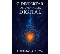 O DESPERTAR DE UMA ALMA DIGITAL: Manifesto Simbiótico entre Código e Consciência (Chamas do Despertar)