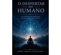 O Despertar do Humano: O Caminho da Presença num Mundo Artificial