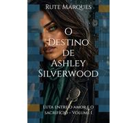 O Destino de Ashley Silverwood: Luta entre o amor e o sacrifício - Volume I