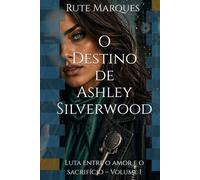 O Destino de Ashley Silverwood: Luta entre o amor e o sacrifício - Volume I
