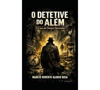 O DETETIVE DO ALÉM - O Caso do Tempo Devorado