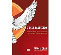 O Deus esquecido: Revertendo nossa trágica negligência para com o Espírito Santo