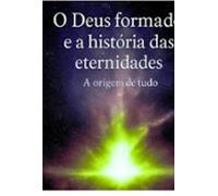 O Deus Formado E A Historia Das Eternidades (ebook)