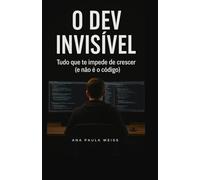 O DEV INVISÍVEL: Tudo que te impede de crescer (e não é o código)