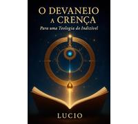 O Devaneio e a Crença: Para uma Teologia do Indizível (Os Livros do Devaneio)