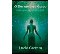 O Devaneio e o Corpo: Somática, desejo, espiritualidade encarnada (Os Livros do Devaneio)