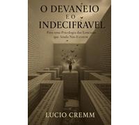 O Devaneio e o Indecifrável: Para uma Psicologia das Loucuras que Ainda Não Existem (Os Livros do Devaneio)