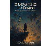 O Devaneio e o Tempo: Ensaios sobre a Eternidade em Ruínas (Os Livros do Devaneio)