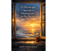 O Dia em que Aprendi a Demorar-me no Teu Avesso