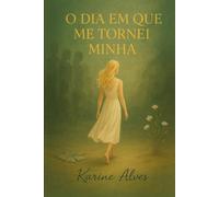 O DIA EM QUE ME TORNEI MINHA: A LIBERTAÇÃO DE TODAS AS VERSÕES QUE NÃO ERAM EU