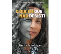 O Dia Em Que Não Desisti: Um Guia Para Ser À Prova De Medo