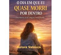 O Dia em Que Quase Morri Por Dentro