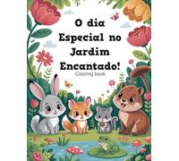 O Dia Especial no Jardim Encantado: Uma jornada inesquecível, uma aventura mágica de amizade, descobertas e surpresas.
