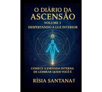 O Diário da Ascensão. Volume 1. Despertando a Luz Interior.: Comece a jornada interna de lembra quem você é. (O Diário da Ascensão. 1-12 Volumes.)