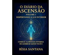 O Diário da Ascensão. Volume 1. Despertando a Luz Interior.: Comece a jornada interna de lembra quem você é. (O Diário da Ascensão. 1-12 Volumes.)